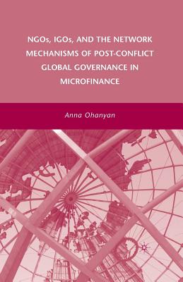 Ngos, Igos, and the Network Mechanisms of Post-Conflict Global Governance in Microfinance - Ohanyan, A