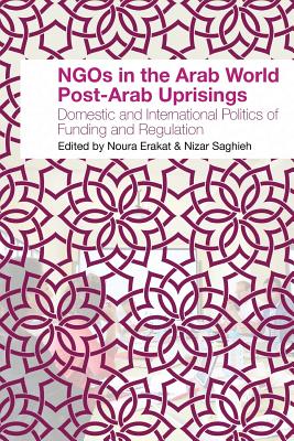 NGOs in the Arab World Post-Arab Uprisings: Domestic and International Politics of Funding and Regulation - Erakat, Noura (Introduction by)