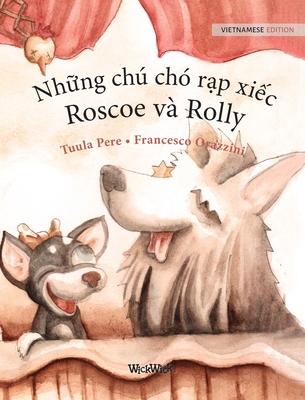 Nh&#7919;ng ch ch? r&#7841;p xi&#7871;c, Roscoe v? Rolly: Vietnamese Edition of Circus Dogs Roscoe and Rolly - Pere, Tuula, and Orazzini, Francesco (Illustrator), and Thu H&#7857;ng, inh (Translated by)