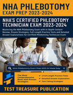 NHA Phlebotomy Exam Prep 2023-2024: Mastering the NHA Phlebotomy Exam with In-Depth Content Review, Proven Strategies, Full-Length Practice Tests and Detailed Answer Explanations for Certified Phlebotomy Technician Exam