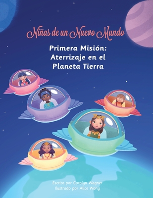 Nias de un Nuevo Mundo: Primera Misi?n: Aterrizaje en el Planeta Tierra - Wagner, Carolyn, and Wong, Alice (Illustrator), and Winger, Gabriela (Translated by)