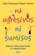 Ni Agresivos Ni Sumisos. Educar Nios Asertivos Y Respetuosos / Neither Aggressi Ve Nor Submissive