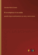 Ni se empieza ni se acaba: parodia trgico-sentimental en un acto y varios versos