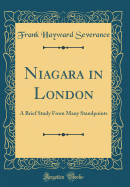 Niagara in London: A Brief Study from Many Standpoints (Classic Reprint)