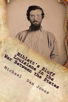 Niblett's Bluff, Louisiana in the War Between the States: The story of an important Confederate fortification on the Louisiana-Texas border. - Jones, Michael Dan