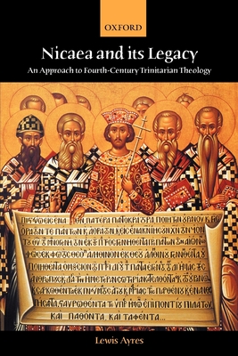 Nicaea and Its Legacy: An Approach to Fourth-Century Trinitarian Theology - Ayres, Lewis, Professor