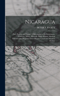 Nicaragua: Past, Present and Future: A Description of Its Inhabitants, Customs, Mines, Minerals, Early History, Modern Filibusterism, Proposed Inter-Oceanic Canal and Manifest Destiny