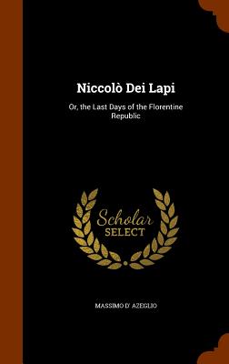 Niccol Dei Lapi: Or, the Last Days of the Florentine Republic - Azeglio, Massimo D'