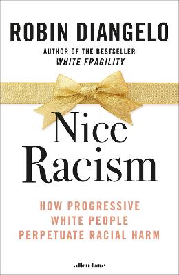Nice Racism: How Progressive White People Perpetuate Racial Harm - DiAngelo, Robin