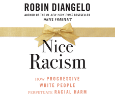 Nice Racism: How Progressive White People Perpetuate Racial Harm