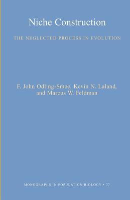 Niche Construction: The Neglected Process in Evolution - Odling-Smee, F John, and Lala, Kevin N, and Feldman, Marcus