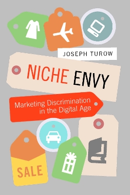 Niche Envy: Marketing Discrimination in the Digital Age - Turow, Joseph