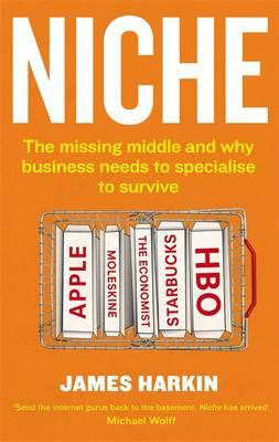 Niche: The missing middle and why business needs to specialise to survive - Harkin, James