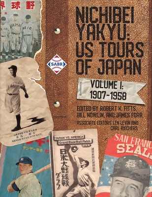 Nichibei Yakyu: US Tours of Japan, Volume 1, 1907 - 1958 - Fitts, Robert K, and Nowlin, Bill (Editor), and Forr, James (Editor)