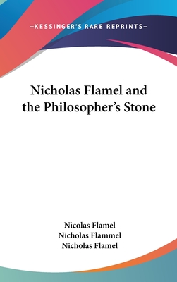 Nicholas Flamel and the Philosopher's Stone - Flamel, Nicolas, and Flammel, Nicholas, and Flamel, Nicholas