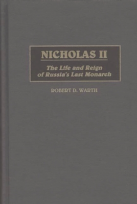 Nicholas II: The Life and Reign of Russia's Last Monarch - Warth, Robert D