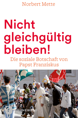 Nicht Gleichgultig Bleiben!: Die Soziale Botschaft Von Papst Franziskus - Mette, Norbert