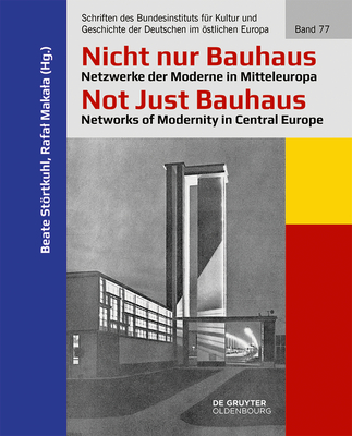 Nicht Nur Bauhaus - Netzwerke Der Moderne in Mitteleuropa / Not Just Bauhaus - Networks of Modernity in Central Europe - Strtkuhl, Beate (Editor), and Makala, Rafal (Editor)