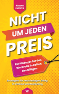 Nicht um jeden Preis: Ein Pl?doyer f?r das Wertvolle in Zeiten des Billigen: Strategien f?r nachhaltigen Erfolg in Verkauf und Marketing