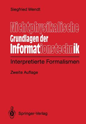 Nichtphysikalische Grundlagen Der Informationstechnik: Interpretierte Formalismen - Wendt, Siegfied