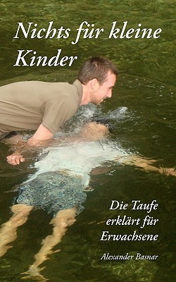 Nichts f?r kleine Kinder: Die Taufe erkl?rt f?r Erwachsene - Basnar, Alexander