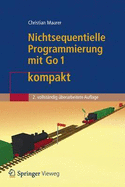 Nichtsequentielle Programmierung Mit Go 1 Kompakt: Einfuhrung in Die Konzepte Der Grundlegenden Programmiertechniken Fur Betriebssysteme, Parallele Algorithmen, Verteilte Systeme Und Datenbanktransaktionen