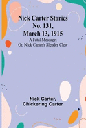 Nick Carter Stories No. 131, March 13, 1915: A fatal message; or, Nick Carter's slender clew