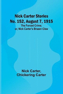 Nick Carter Stories No. 152, August 7, 1915: The Forced Crime; or, Nick Carter's Brazen Clew.
