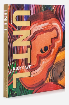 Nick Cave: Until - Markonish, Denise, and Byrne, David (Contributions by), and Lightfoot, Lori E. (Contributions by)