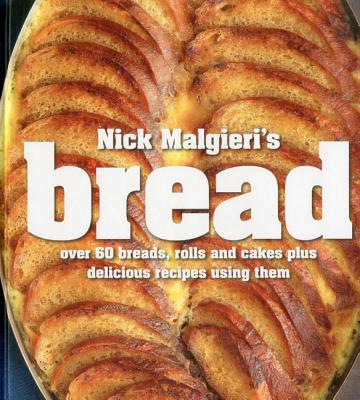 Nick Malgieri's Bread: Over 60 Breads, Rolls and Cakes Plus Delicious Recipes Using Them - Malgieri, Nick