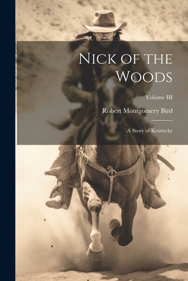 Nick of the Woods: A Story of Kentucky; Volume III - Bird, Robert Montgomery