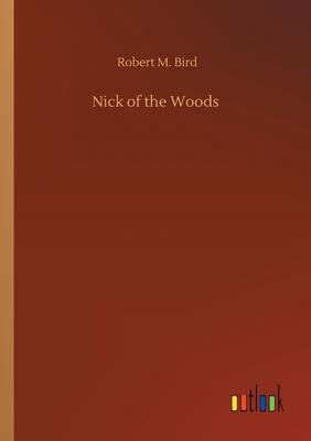 Nick of the Woods - Bird, Robert M