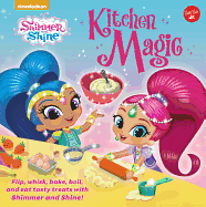 Nickelodeon's Shimmer and Shine: Kitchen Magic: Flip, Whisk, Bake, Boil, and Eat Tasty Treats with Shimmer and Shine!