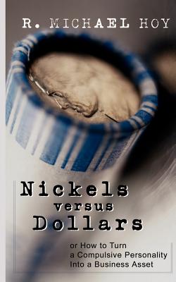 Nickels Versus Dollars: How to Turn a Compulsive Personality Into a Business Asset - Hoy, R Michael