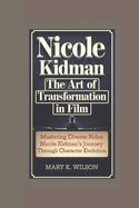 Nicole Kidman: The Art of Transformation in Film, Mastering Diverse Roles: Nicole Kidman's Journey Through Character Evolution