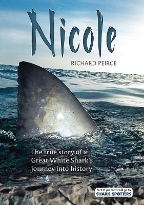 Nicole: The True Story of a Great White Shark's Journey into History - Peirce, Richard