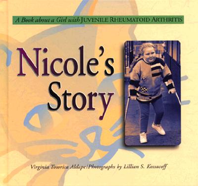 Nicole's Story: A Book about a Girl with Juvenile Rheumatoid Arthritis - Aldape, Virginia Totorica, and Kossacoff, Lillian S (Photographer)