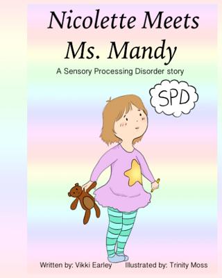 Nicolette Meets Ms. Mandy: A Sensory Processing Disorder story - Earley, Vikki