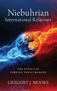 Niebuhrian International Relations: The Ethics of Foreign Policymaking
