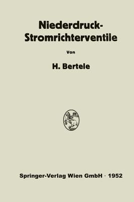 Niederdruck-Stromrichterventile: Versuch Einer Darstellung Von Wirkungsweise Und Betriebseigenschaften ALS Folge Der Konstruktiven Ausfhrung - Von Bertele, Hans