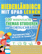 Niederlndisch Mit Spa Lernen - Fortgeschrittene: Mittelstufe Bis Schwierig - 100 Wesentliche Themas Studieren Mit Wortsuchrtsel - Vol.1