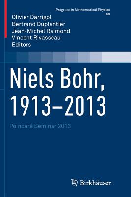 Niels Bohr, 1913-2013: Poincar Seminar 2013 - Darrigol, Olivier (Editor), and Duplantier, Bertrand (Editor), and Raimond, Jean-Michel (Editor)