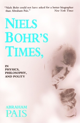 Niels Bohr's Times,: In Physics, Philosophy, and Polity - Pais, Abraham