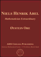 Niels Henrik Abel: Mathematician Extraordinary - Ore, Oystein