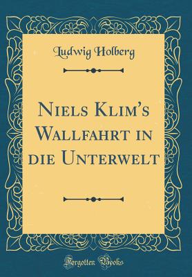 Niels Klim's Wallfahrt in Die Unterwelt (Classic Reprint) - Holberg, Ludwig