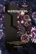 Nierenkrebs: Ein umfassender Leitfaden zum Verst?ndnis von Pr?vention, Diagnose, Behandlung, Ern?hrung und Genesung f?r eine optimale Nierengesundheit