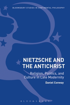 Nietzsche and the Antichrist: Religion, Politics, and Culture in Late Modernity - Conway, Daniel (Editor)