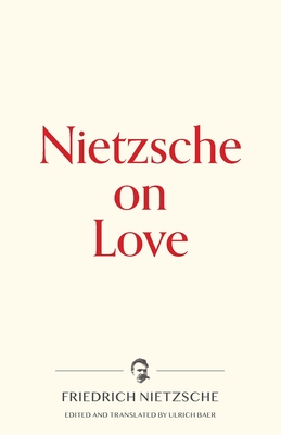 Nietzsche on Love - Nietzsche, Friedrich, and Baer, Ulrich (Translated by)