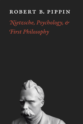 Nietzsche, Psychology, and First Philosophy - Pippin, Robert B