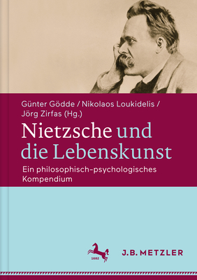 Nietzsche Und Die Lebenskunst: Ein Philosophisch-Psychologisches Kompendium - Gdde, G?nter (Editor), and Loukidelis, Nikolaos (Editor), and Zirfas, Jrg (Editor)